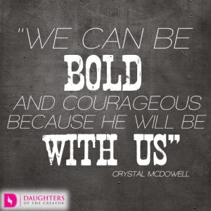we can be bold and courageous because He will be with us