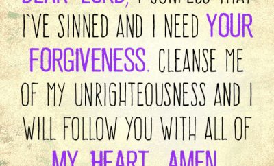 Dear Lord, I confess that I’ve sinned and I need your forgiveness. Cleanse me of my unrighteousness and I will follow you with all of my heart. Amen.