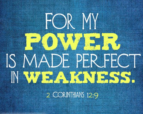 For my power is made perfect in weakness