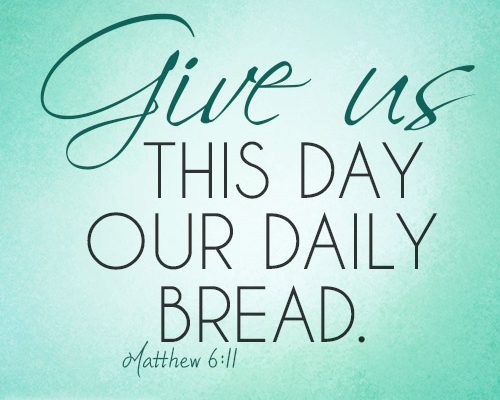 Give us this day our daily bread.