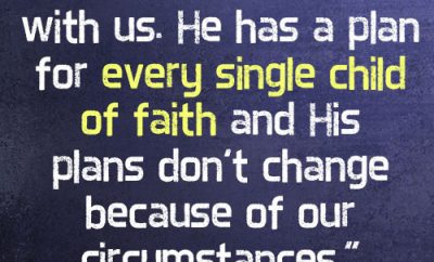 God isn’t done with us. He has a plan for every single child of faith and His plans don’t change because of our circumstances.