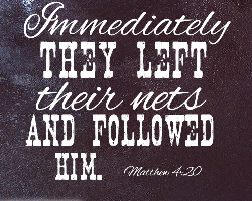 Immediately they left their nets and followed him.