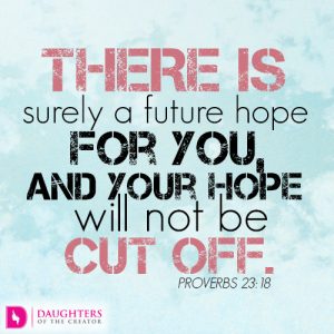 There is surely a future hope for you, and your hope will not be cut off.