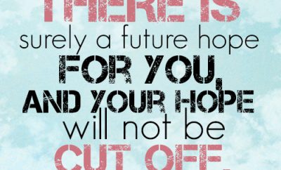 There is surely a future hope for you, and your hope will not be cut off.