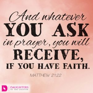 And whatever you ask in prayer, you will receive, if you have faith