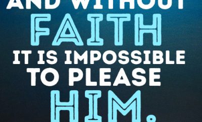 And without faith it is impossible to please him