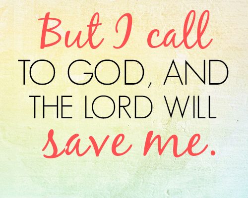But I call to God, and the LORD will save me.