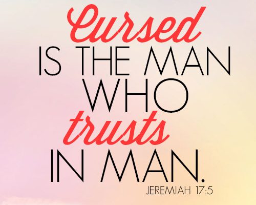 Cursed is the man who trusts in man