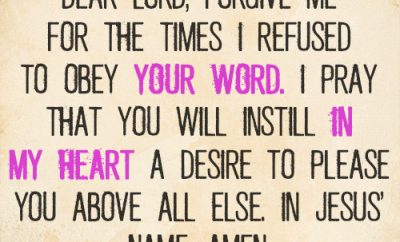 Dear Lord, forgive me for the times I refused to obey Your word. I pray that You will instill in my heart a desire to please You above all else. In Jesus’ name, amen.