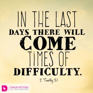 In the last days there will come times of difficulty
