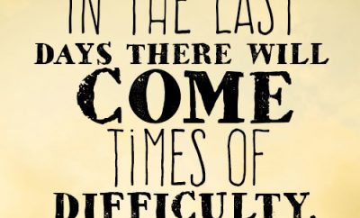 In the last days there will come times of difficulty