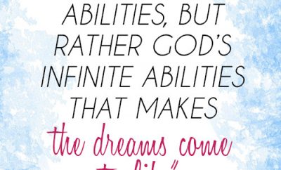 It’s not our abilities, but rather God’s infinite abilities that makes the dreams come to life