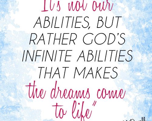 It’s not our abilities, but rather God’s infinite abilities that makes the dreams come to life