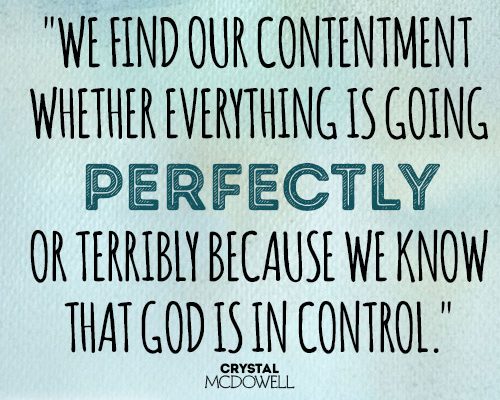 We find our contentment whether everything is going perfectly or terribly because we know that God is in control