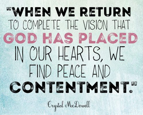 When we return to complete the vision that God has placed in our hearts, we find peace and contentment