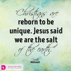 Christians are reborn to be unique. Jesus said we are the salt of the earth.