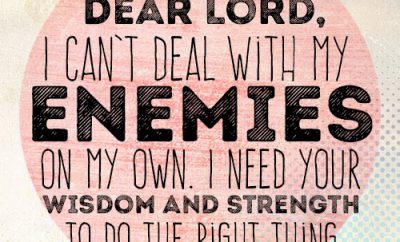 Dear Lord, I can’t deal with my enemies on my own. I need Your wisdom and strength to do the right thing