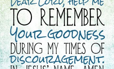 Dear Lord, help me to remember Your goodness during my times of discouragement. In Jesus’ name, amen.