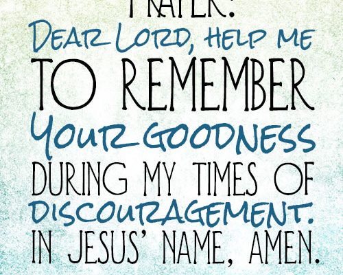 Dear Lord, help me to remember Your goodness during my times of discouragement. In Jesus’ name, amen.
