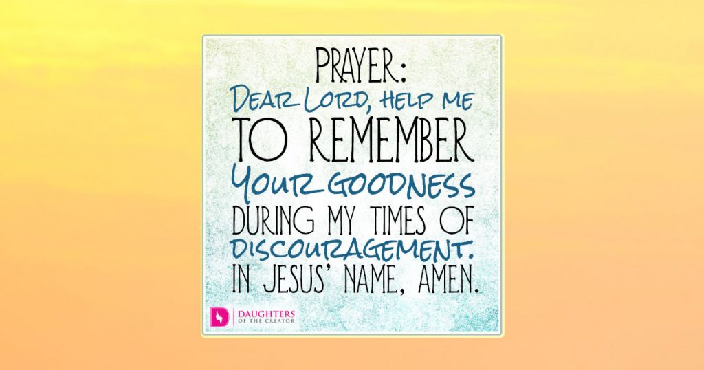 fb_Prayer: Dear Lord, help me to remember Your goodness during my times of discouragement. In Jesus’ name, amen.