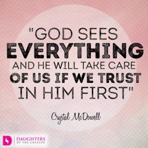 God sees everything and He will take care of us if we trust in Him first