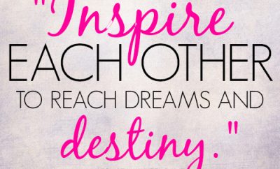 Inspire each other to reach dreams and destiny