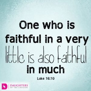 One who is faithful in a very little is also faithful in much