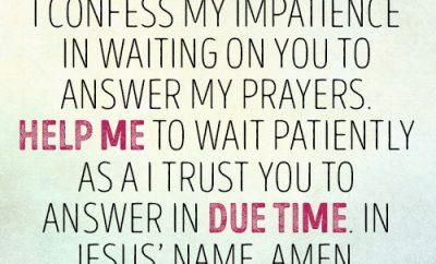 Dear Lord, I confess my impatience in waiting on You to answer my prayers