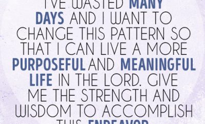 Dear Lord, I’ve wasted many days and I want to change this pattern so that I can live a more purposeful and meaningful life in the Lord