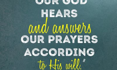 Our God hears and answers our prayers according to His will