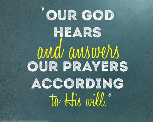 Our God hears and answers our prayers according to His will