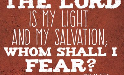 The LORD is my light and my salvation; whom shall I fear