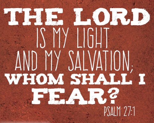 The LORD is my light and my salvation; whom shall I fear