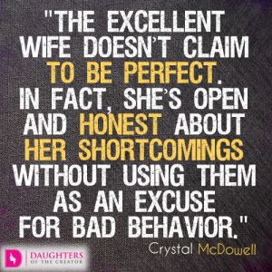 The excellent wife doesn’t claim to be perfect. In fact, she’s open and honest about her shortcomings without using them as an excuse for bad behavior