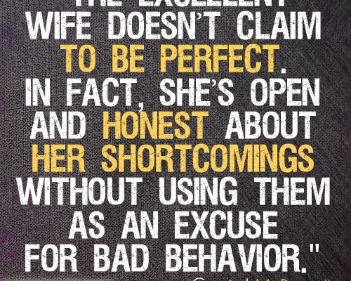 The excellent wife doesn’t claim to be perfect. In fact, she’s open and honest about her shortcomings without using them as an excuse for bad behavior