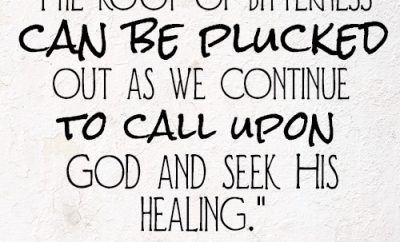 The root of bitterness can be plucked out as we continue to call upon God and seek His healing