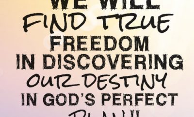 We will find true freedom in discovering our destiny in God’s perfect plan
