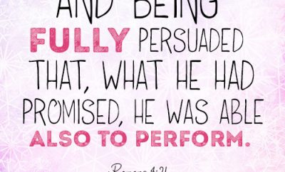 And being fully persuaded that, what he had promised, he was able also to perform