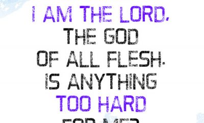 Behold, I am the LORD, the God of all flesh. Is anything too hard for me