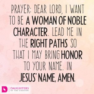 Dear Lord, I want to be a woman of noble character.
