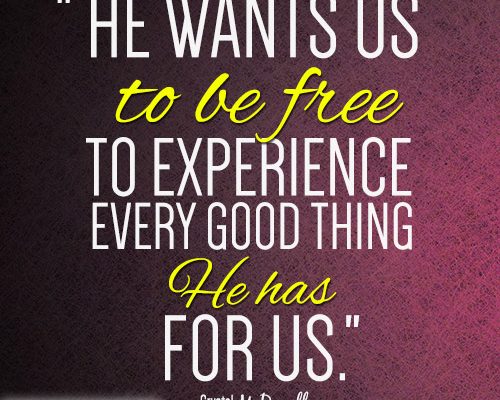 He wants us to be free to experience every good thing He has for us