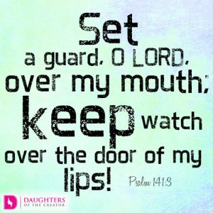 Set a guard, O LORD, over my mouth; keep watch over the door of my lips