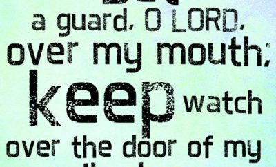 Set a guard, O LORD, over my mouth; keep watch over the door of my lips