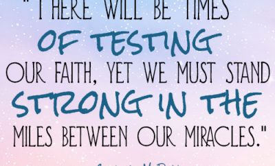 There will be times of testing our faith, yet we must stand strong in the miles between our miracles