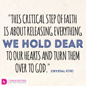 This critical step of faith is about releasing everything we hold dear to our hearts and turn them over to God