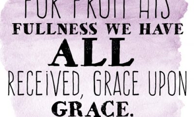 For from his fullness we have all received, grace upon grace