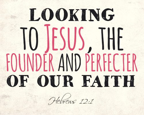 Looking to Jesus, the founder and perfecter of our faith