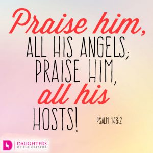 Praise him, all his angels; praise him, all his hosts