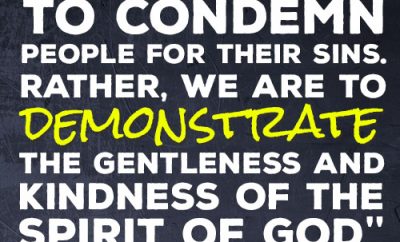 We aren’t called to condemn people for their sins. Rather, we are to demonstrate the gentleness and kindness of the Spirit of God