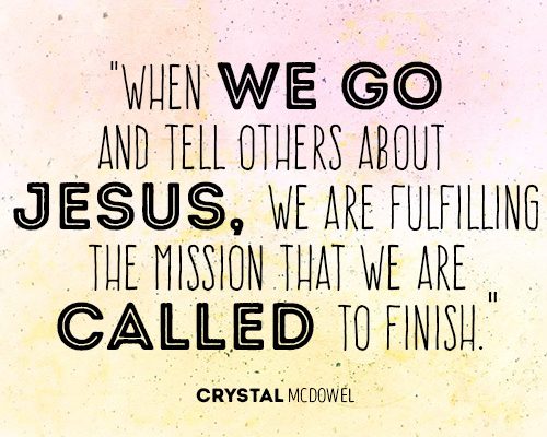 When we go and tell others about Jesus, we are fulfilling the mission that we are called to finish